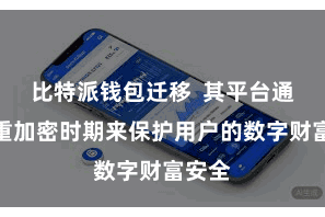 比特派钱包迁移 其平台通过多重加密时期来保护用户的数字财富安全