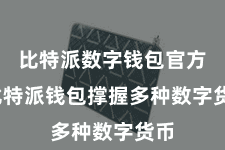 比特派数字钱包官方 比特派钱包撑握多种数字货币