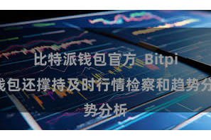 比特派钱包官方  Bitpie钱包还撑持及时行情检察和趋势分析