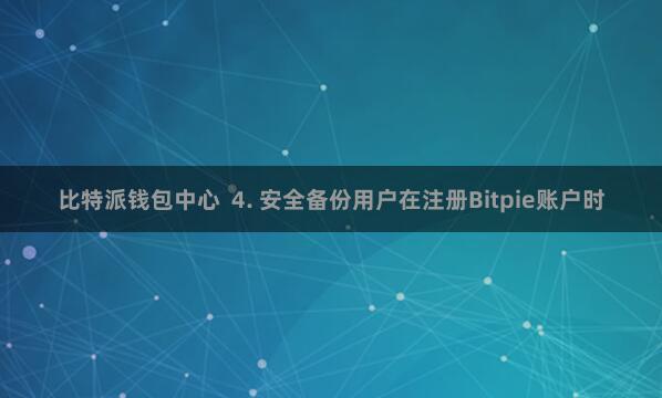 比特派钱包中心  4. 安全备份用户在注册Bitpie账户时