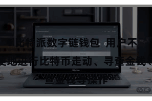 比特派数字链钱包  用户不错方便地进行比特币走动、寻查金钱等操作