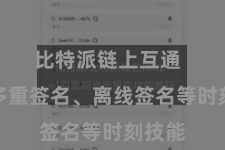 比特派链上互通  包括多重签名、离线签名等时刻技能
