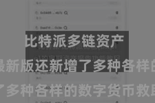 比特派多链资产 比特派最新版还新增了多种各样的数字货币救助