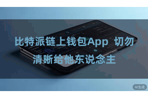 比特派链上钱包App 切勿清晰给他东说念主