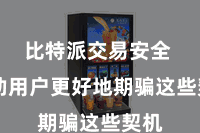比特派交易安全  匡助用户更好地期骗这些契机