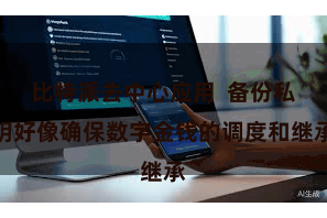 比特派去中心应用  备份私钥好像确保数字金钱的调度和继承